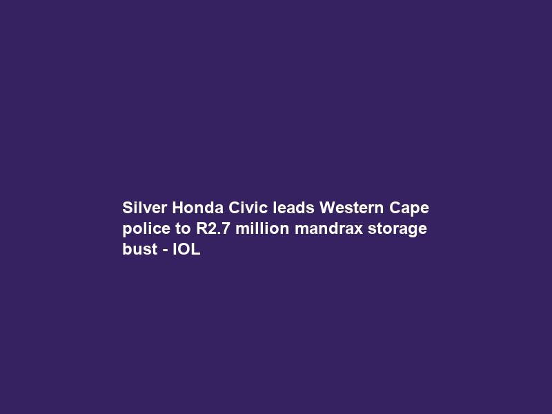 Silver Honda Civic leads Western Cape police to R2.7 million mandrax storage bust – IOL