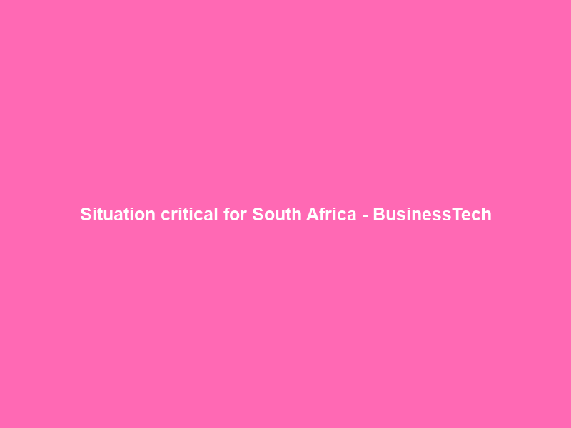 Situation critical for South Africa – BusinessTech