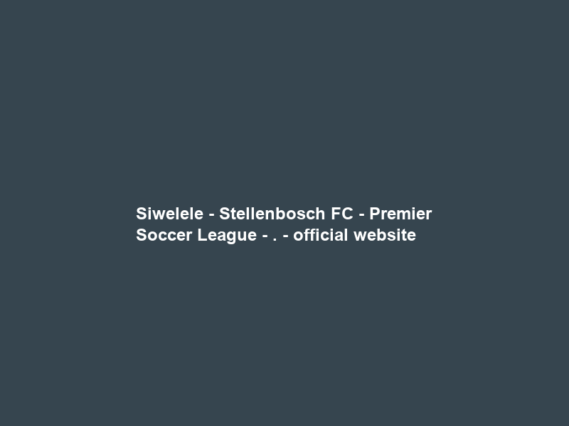 Siwelele – Stellenbosch FC – Premier Soccer League – . – official website