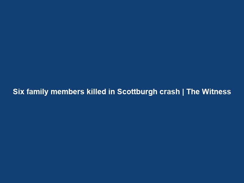 Six family members killed in Scottburgh crash | The Witness