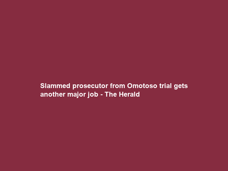 Slammed prosecutor from Omotoso trial gets another major job – The Herald