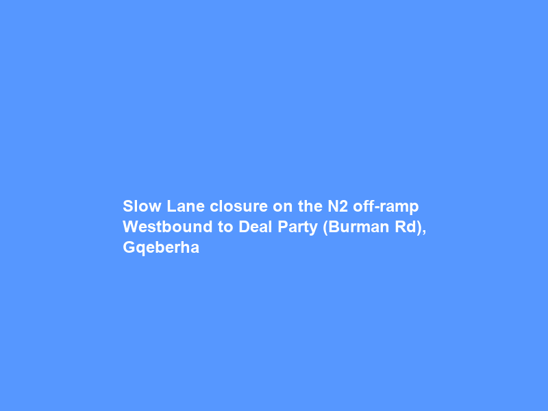 Slow Lane closure on the N2 off-ramp Westbound to Deal Party (Burman Rd), Gqeberha