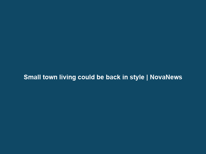 Small town living could be back in style | NovaNews