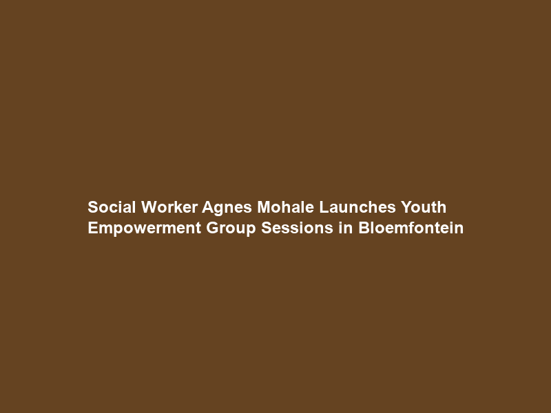 Social Worker Agnes Mohale Launches Youth Empowerment Group Sessions in Bloemfontein
