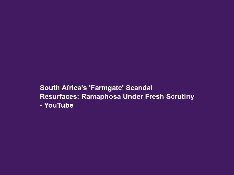 South Africa’s ‘Farmgate’ Scandal Resurfaces: Ramaphosa Under Fresh Scrutiny – YouTube