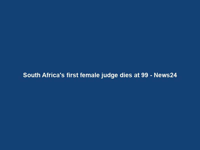 South Africa’s first female judge dies at 99 – News24
