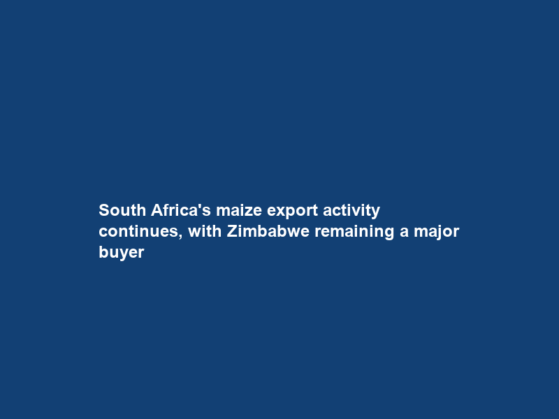 South Africa’s maize export activity continues, with Zimbabwe remaining a major buyer