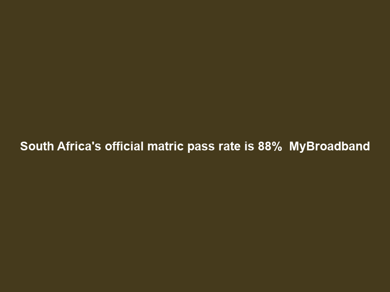 South Africa’s official matric pass rate is 88% – MyBroadband