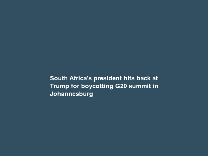South Africa’s president hits back at Trump for boycotting G20 summit in Johannesburg