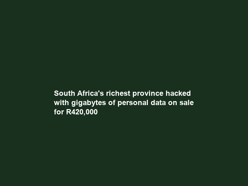South Africa’s richest province hacked with gigabytes of personal data on sale for R420,000