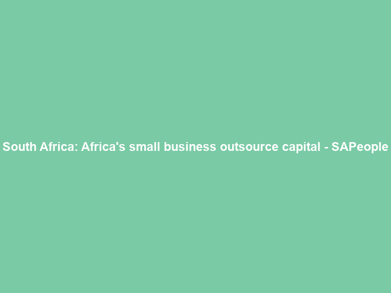 South Africa: Africa’s small business outsource capital – SAPeople