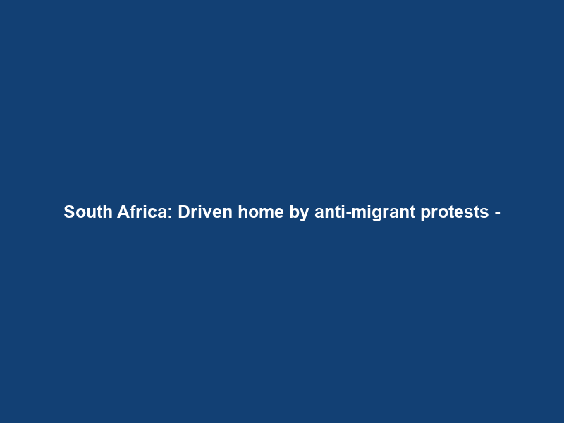 South Africa: Driven home by anti-migrant protests –