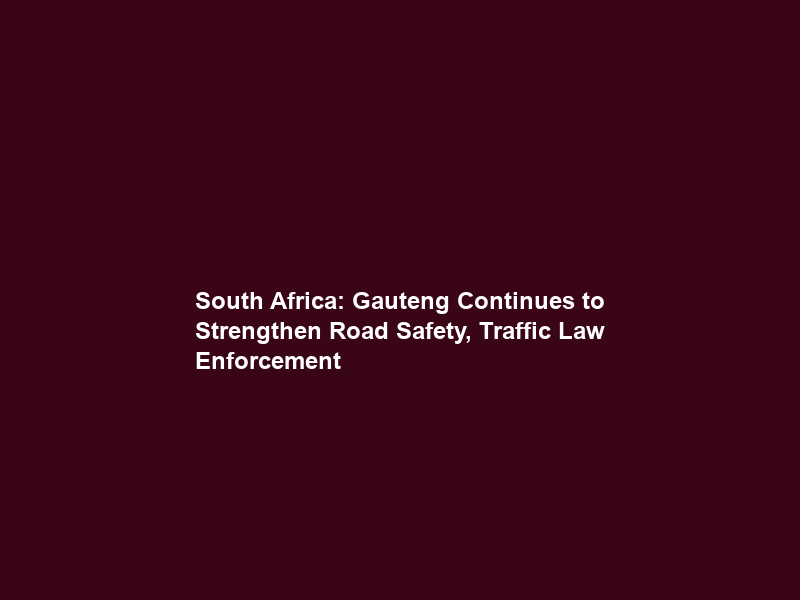 South Africa: Gauteng Continues to Strengthen Road Safety, Traffic Law Enforcement