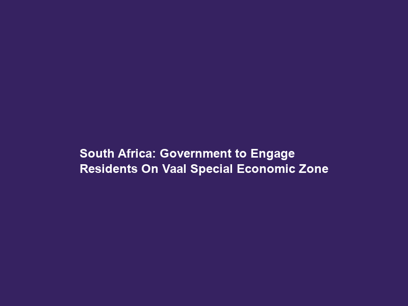 South Africa: Government to Engage Residents On Vaal Special Economic Zone
