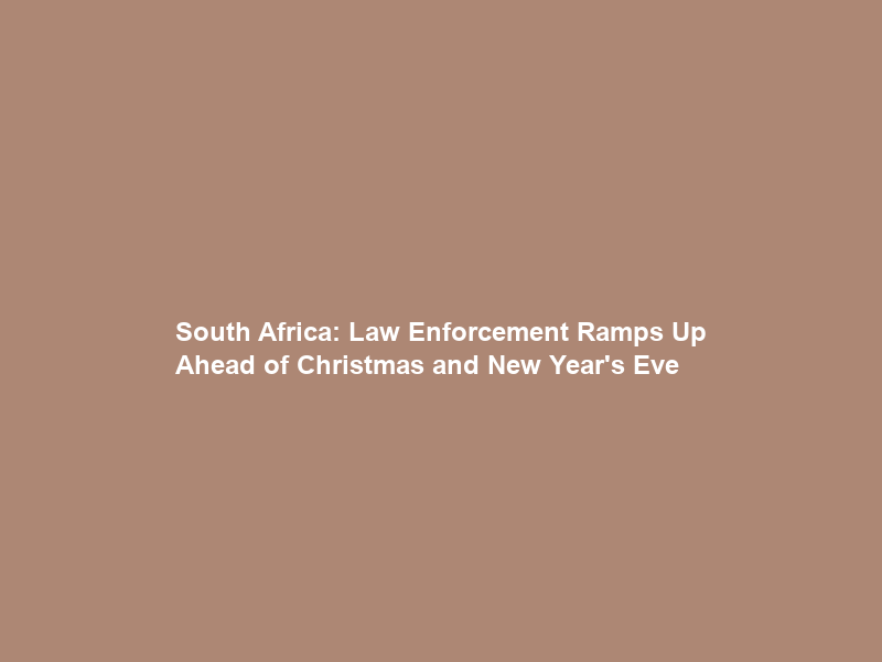 South Africa: Law Enforcement Ramps Up Ahead of Christmas and New Year’s Eve