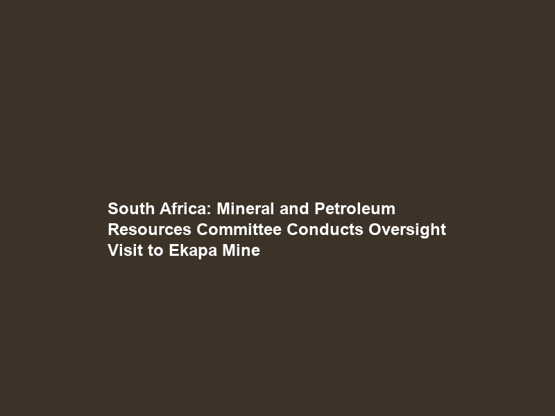 South Africa: Mineral and Petroleum Resources Committee Conducts Oversight Visit to Ekapa Mine