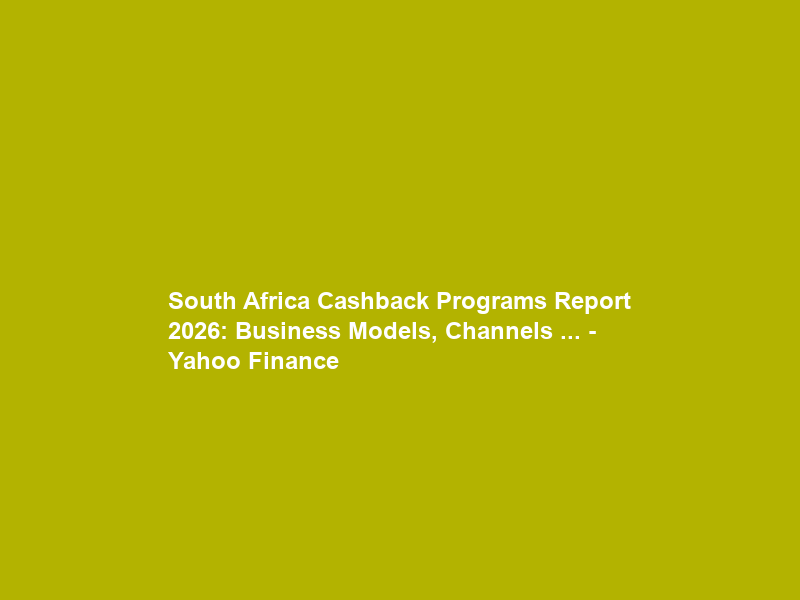 South Africa Cashback Programs Report 2026: Business Models, Channels … – Yahoo Finance