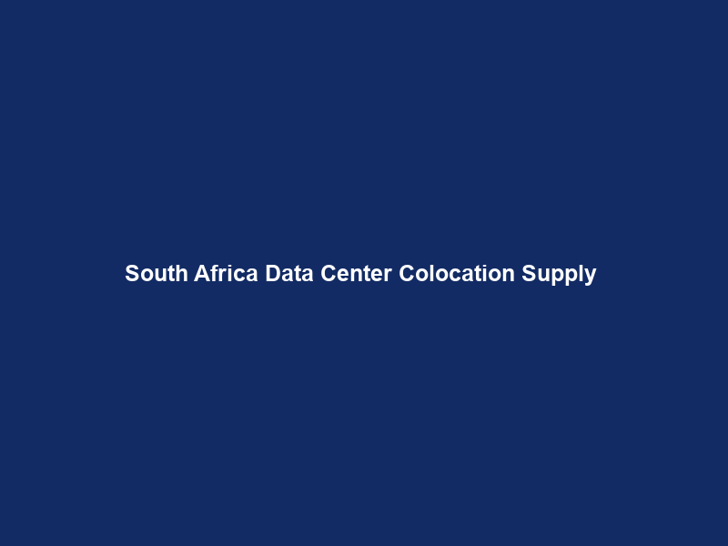 South Africa Data Center Colocation Supply & Demand Analysis Report 2025-2030 – Business Wire