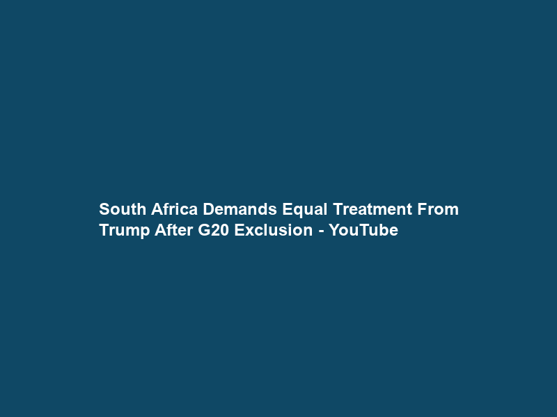 South Africa Demands “Equal” Treatment From Trump After G20 Exclusion – YouTube
