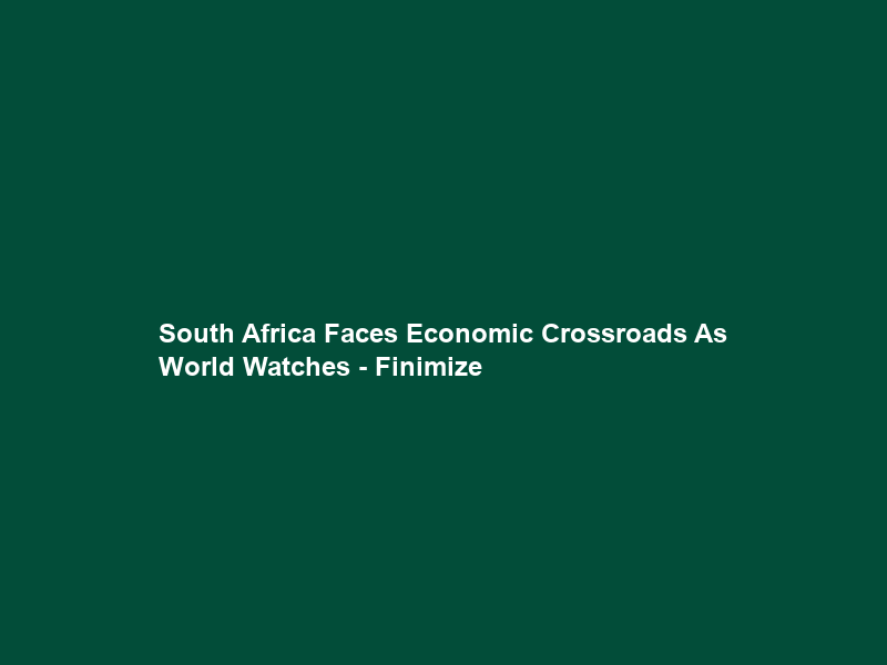 South Africa Faces Economic Crossroads As World Watches – Finimize