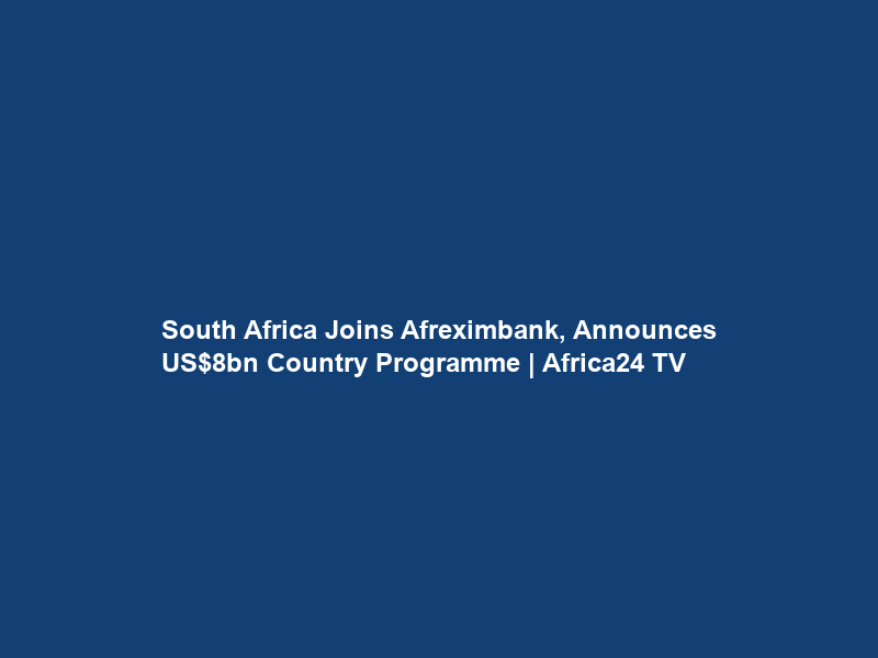 South Africa Joins Afreximbank, Announces USbn Country Programme | Africa24 TV