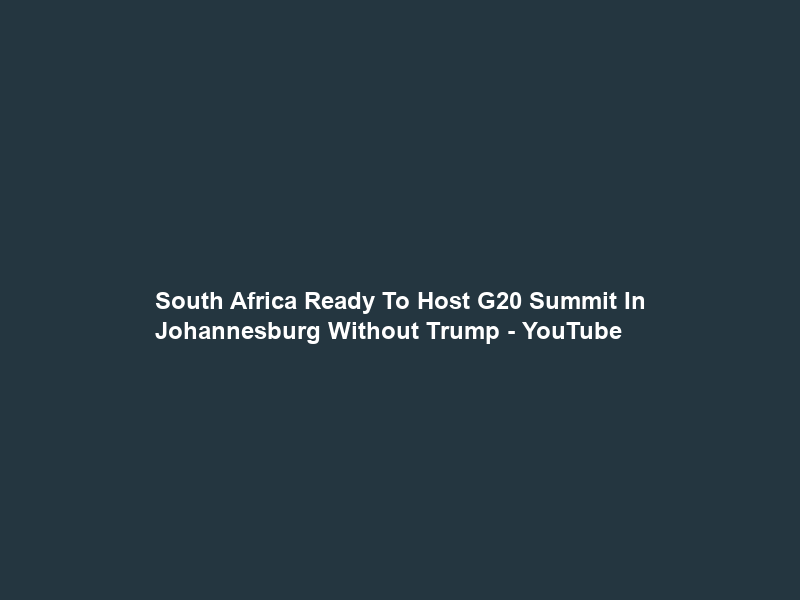 South Africa “Ready” To Host G20 Summit In Johannesburg Without Trump – YouTube