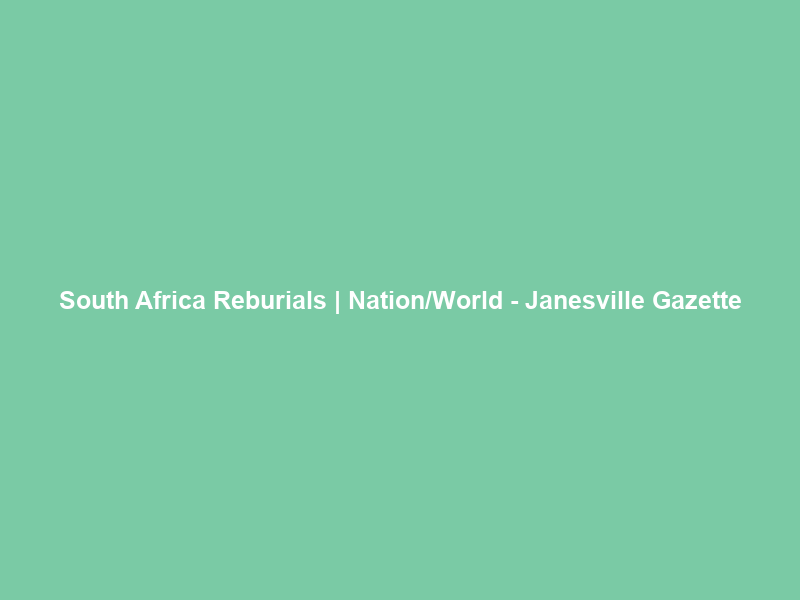 South Africa Reburials | Nation/World – Janesville Gazette