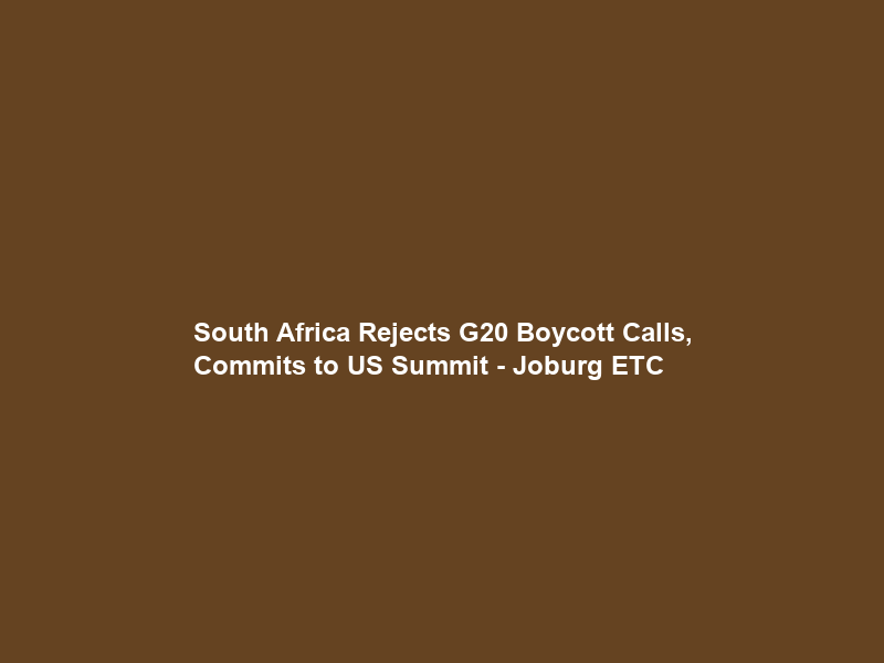 South Africa Rejects G20 Boycott Calls, Commits to US Summit – Joburg ETC