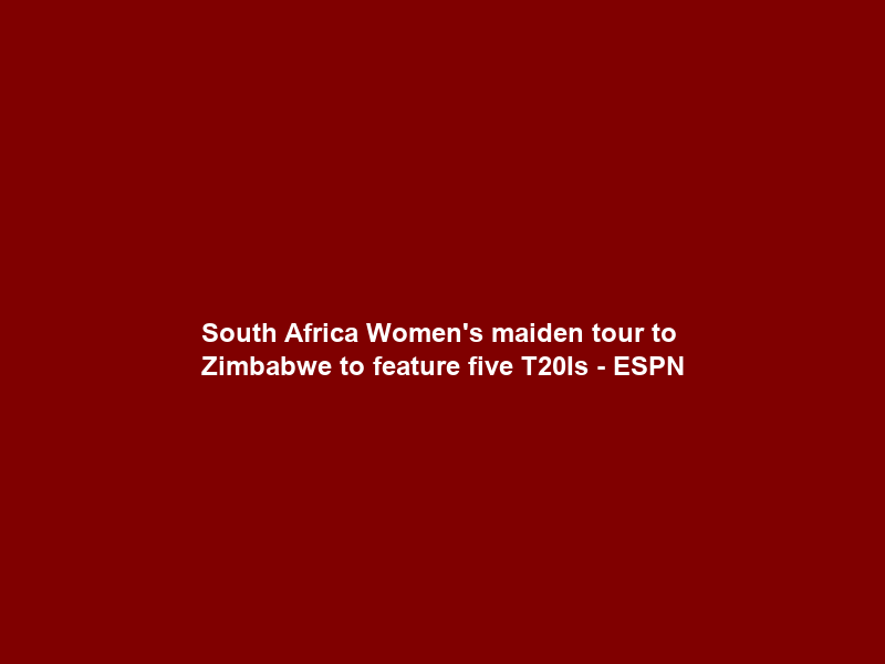 South Africa Women’s maiden tour to Zimbabwe to feature five T20Is – ESPN