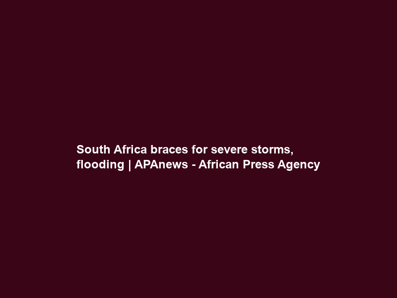 South Africa braces for severe storms, flooding | APAnews – African Press Agency