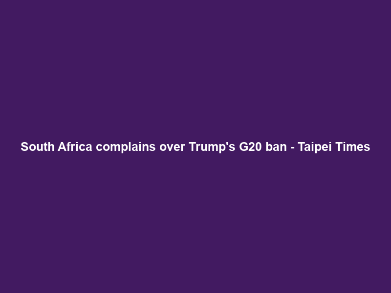 South Africa complains over Trump’s G20 ban – Taipei Times