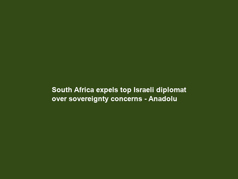 South Africa expels top Israeli diplomat over sovereignty concerns – Anadolu
