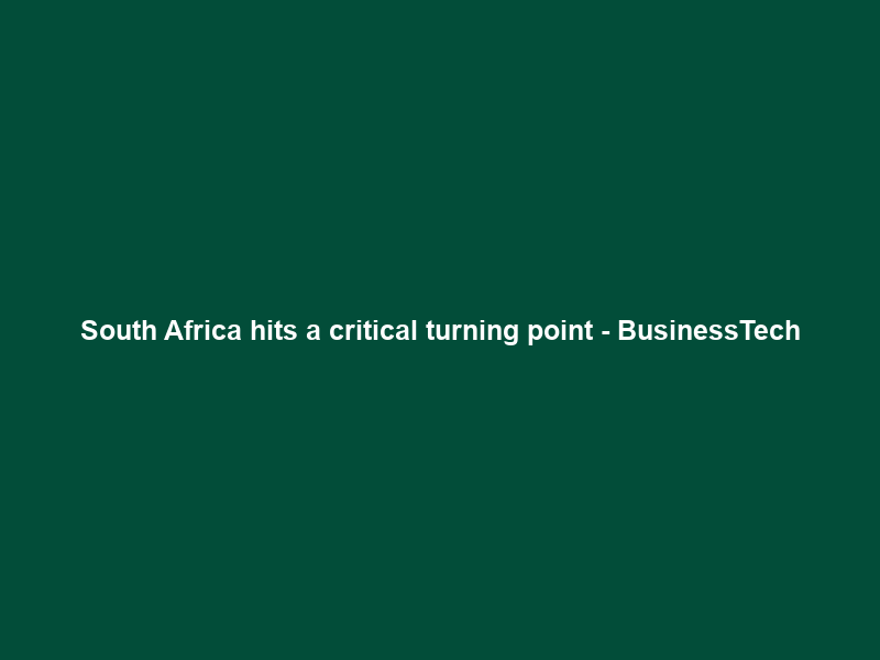 South Africa hits a critical turning point – BusinessTech