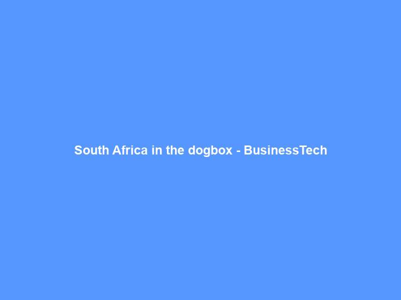 South Africa in the dogbox – BusinessTech