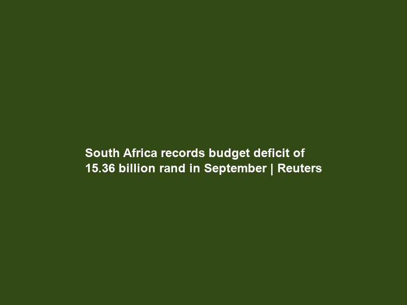 South Africa records budget deficit of 15.36 billion rand in September | Reuters