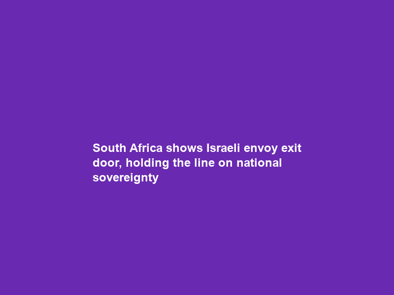 South Africa shows Israeli envoy exit door, holding the line on national sovereignty