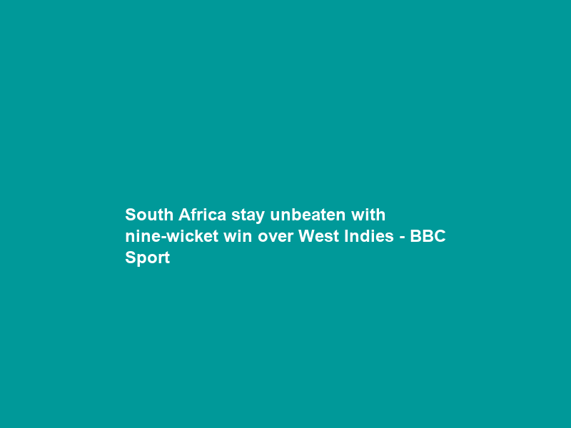 South Africa stay unbeaten with nine-wicket win over West Indies – BBC Sport