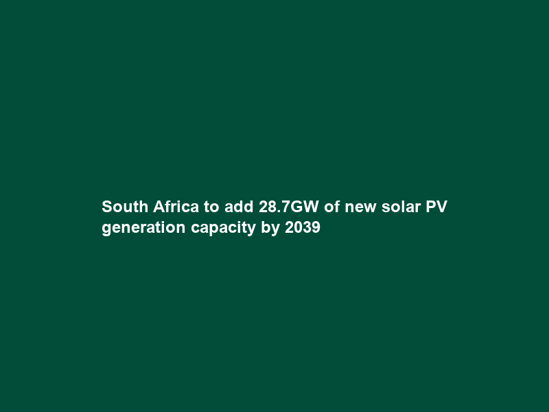 South Africa to add 28.7GW of new solar PV generation capacity by 2039
