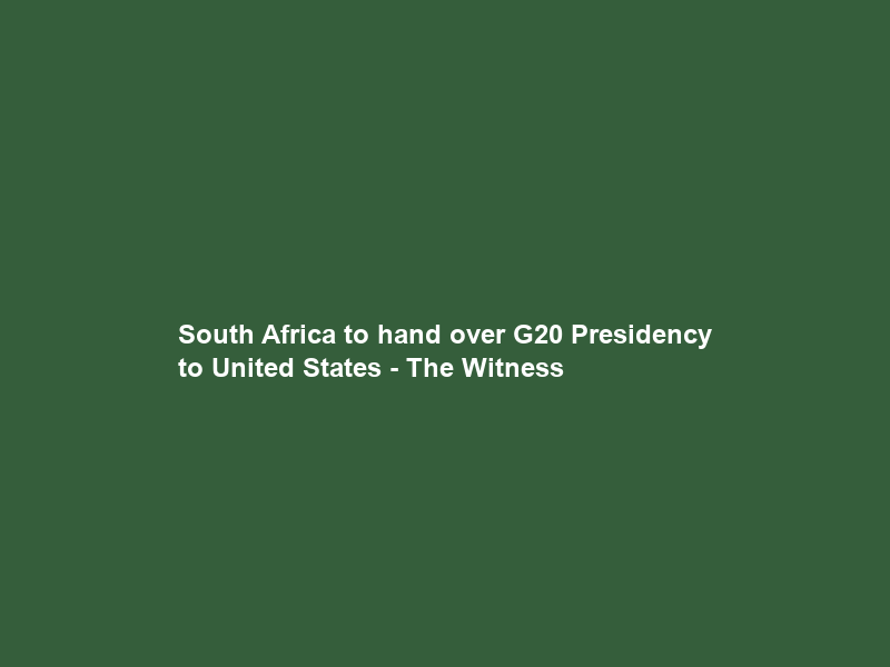 South Africa to hand over G20 Presidency to United States – The Witness