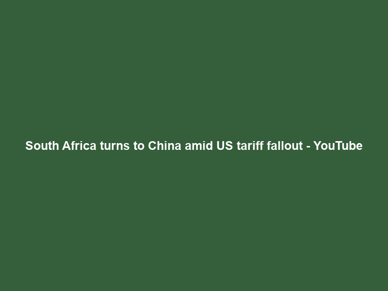 South Africa turns to China amid US tariff fallout – YouTube