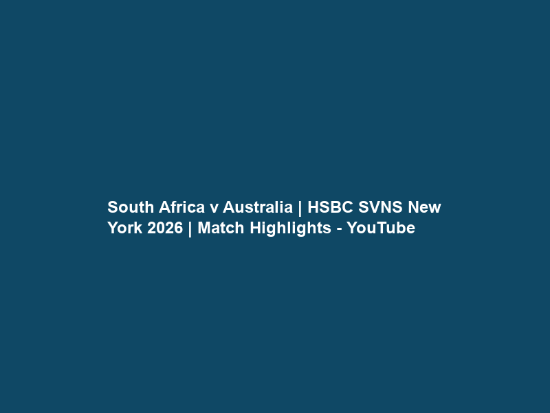 South Africa v Australia | HSBC SVNS New York 2026 | Match Highlights – YouTube