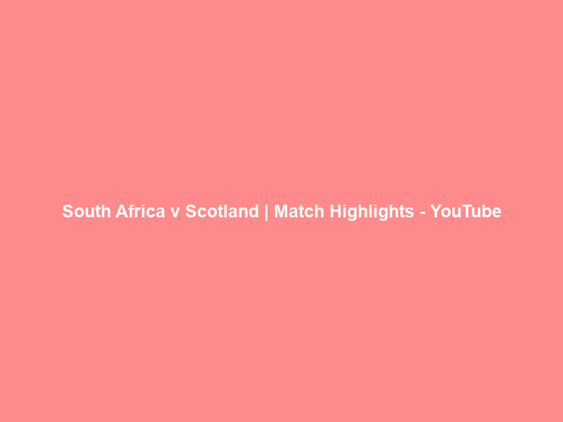 South Africa v Scotland | Match Highlights – YouTube