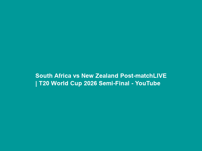 South Africa vs New Zealand Post-matchLIVE | T20 World Cup 2026 Semi-Final – YouTube