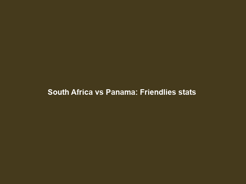 South Africa vs Panama: Friendlies stats & head-to-head – BBC Sport