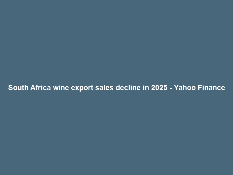 South Africa wine export sales decline in 2025 – Yahoo Finance