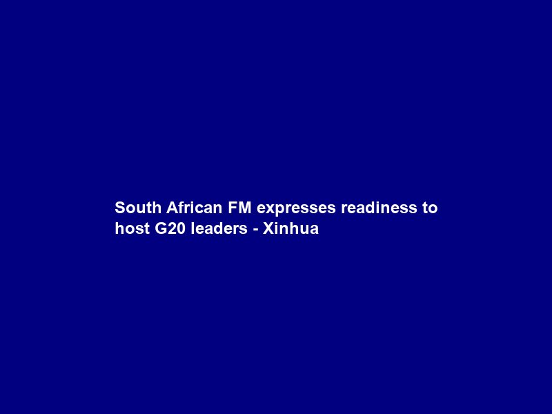 South African FM expresses readiness to host G20 leaders – Xinhua