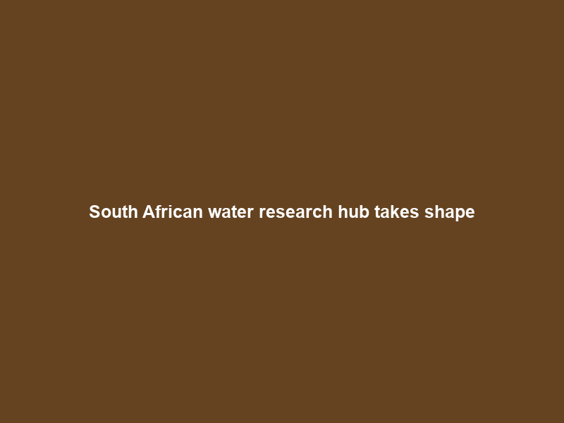 South African water research hub takes shape