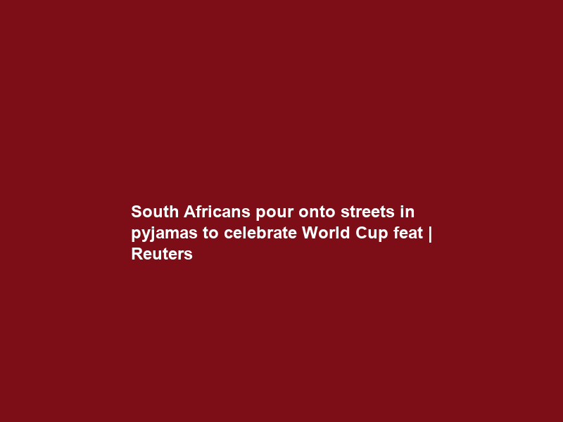South Africans pour onto streets in pyjamas to celebrate World Cup feat | Reuters