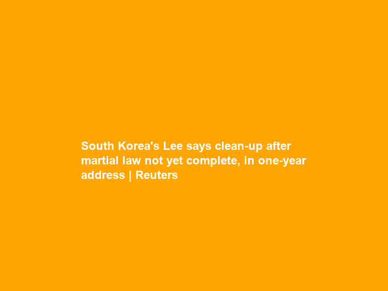 South Korea’s Lee says clean-up after martial law not yet complete, in one-year address | Reuters
