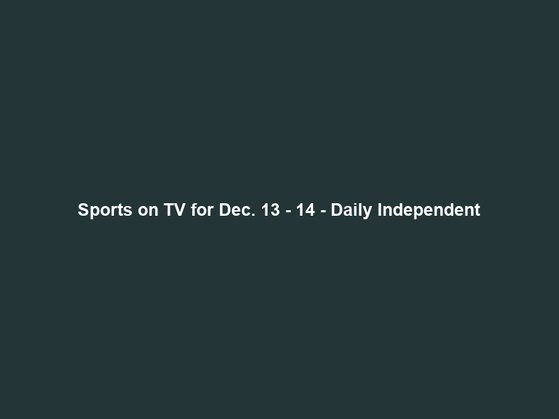 Sports on TV for Dec. 13 – 14 – Daily Independent